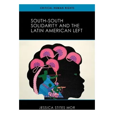 South-South Solidarity and the Latin American Left - Mor, Jessica Stites