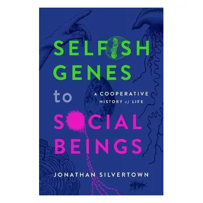 Selfish Genes to Social Beings - Silvertown, Jonathan (Honorary Professor, Honorary Professor, I