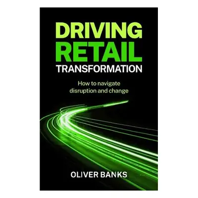 Driving Retail Transformation - Banks, Oliver