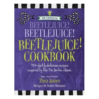 Unofficial Beetlejuice! Beetlejuice! Beetlejuice! Cookbook - James, Thea a Minunni, Isabel