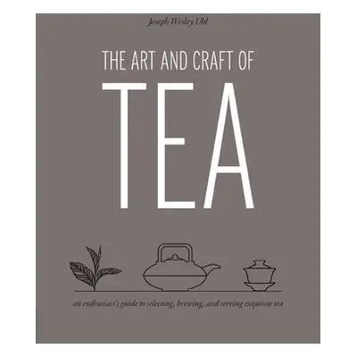 Art and Craft of Tea - Uhl, Joseph Wesley