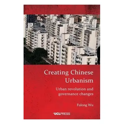 Creating Chinese Urbanism - Wu, Fulong