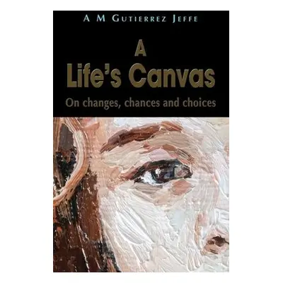 Life's Canvas - Gutierrez Jeffe, A M