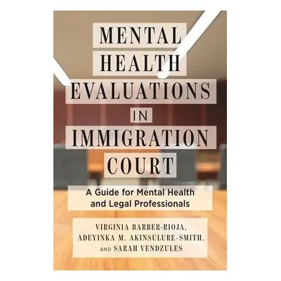 Mental Health Evaluations in Immigration Court - Barber-Rioja, Virginia a Akinsulure-Smith, Adey