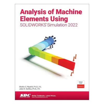 Analysis of Machine Elements Using SOLIDWORKS Simulation 2022 - Nudehi, Shahin S. a Steffen, Joh