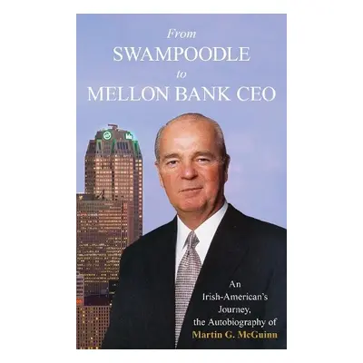 From Swampoodle to Mellon Bank CEO - McGuinn, Martin G., Jr.