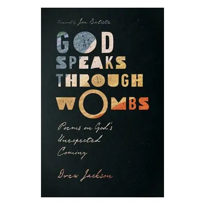 God Speaks Through Wombs – Poems on God`s Unexpected Coming - Jackson, Drew a Batiste, Jon