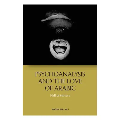 Psychoanalysis and the Love of Arabic - Bou Ali, Nadia