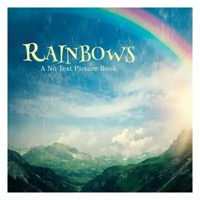 Rainbows, A No Text Picture Book - Happiness, Lasting