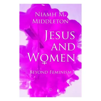 Jesus and Women : Beyond Feminism - Middleton, Niamh