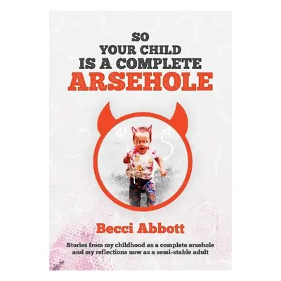 So your child is a complete arsehole - Abbott, Becci