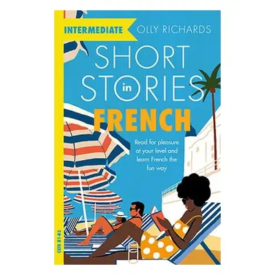 Short Stories in French for Intermediate Learners - Richards, Olly