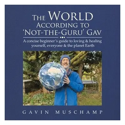 World According to 'Not-The-Guru' Gav - Muschamp, Gavin