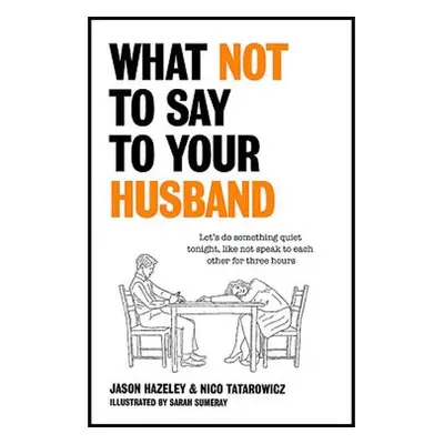 What Not to Say to Your Husband - Hazeley, Jason a Tatarowicz, Nico