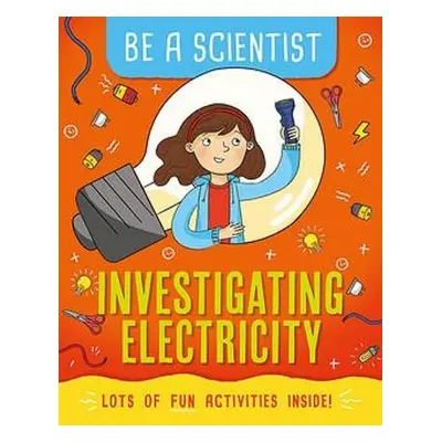 Be a Scientist: Investigating Electricity - Bailey, Jacqui