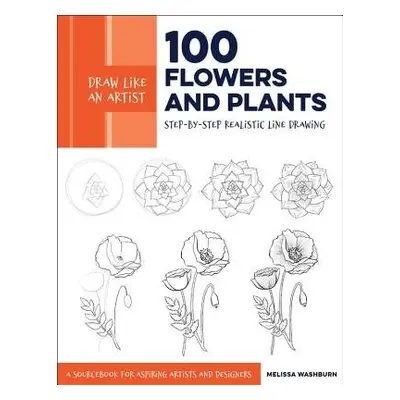 Draw Like an Artist: 100 Flowers and Plants - Washburn, Melissa