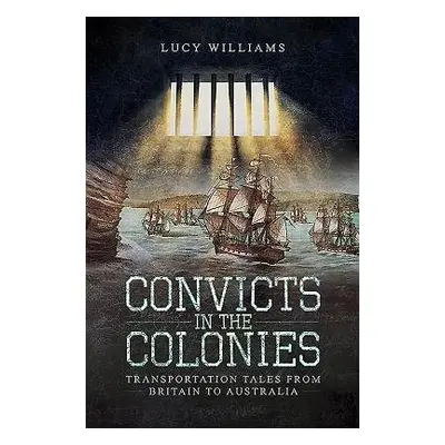 Convicts in the Colonies - Williams, Lucy