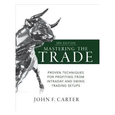 Mastering the Trade, Third Edition: Proven Techniques for Profiting from Intraday and Swing Trad