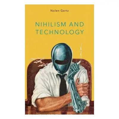 Nihilism and Technology - Gertz, Nolen