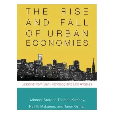 Rise and Fall of Urban Economies - Storper, Michael a Kemeny, Thomas a Makarem, Naji a Osman, Ta