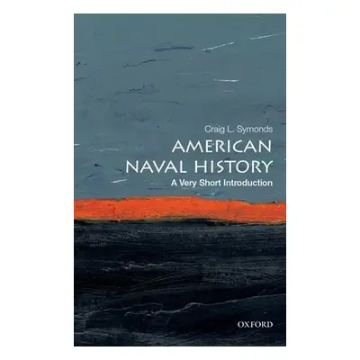 American Naval History: A Very Short Introduction - Symonds, Craig L. (Ernest J. King Professor 