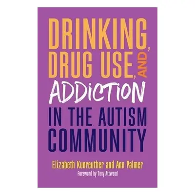 Drinking, Drug Use, and Addiction in the Autism Community - Palmer, Ann a Kunreuther, Elizabeth