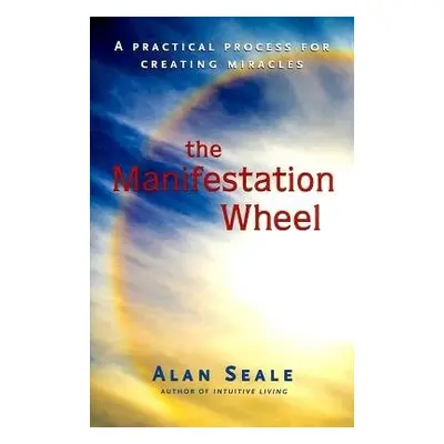 Manifestation Wheel - Seale, Alan (Alan Seale)