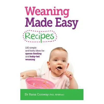 Weaning Made Easy Recipes - Conway, Dr Rana, BSc(Hons), PhD, RPNutr