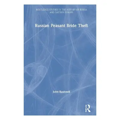 Russian Peasant Bride Theft - Bushnell, John (Northwestern University, USA)