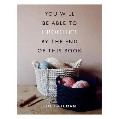 You Will Be Able to Crochet by the End of This Book - Bateman, Zoe