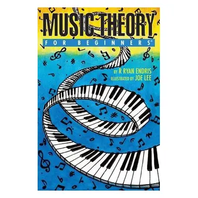 Music Theory for Beginners - Endris, R. Ryan (R. Ryan Endris)