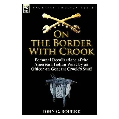 On the Border with Crook - Bourke, John G