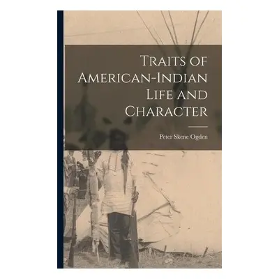 Traits of American-Indian Life and Character [microform] - Ogden, Peter Skene 1794-1854