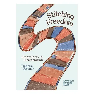 Stitching Freedom - Rosner, Isabella