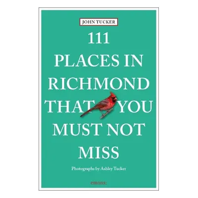 111 Places in Richmond That You Must Not Miss - Tucker, John