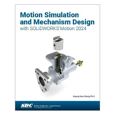 Motion Simulation and Mechanism Design with SOLIDWORKS Motion 2024 - Chang, Kuang-Hua