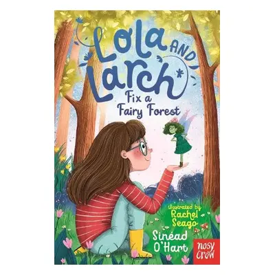 Lola and Larch Fix a Fairy Forest - O'Hart, Sinead