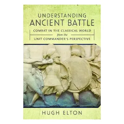 Understanding Ancient Battle - Elton, Hugh