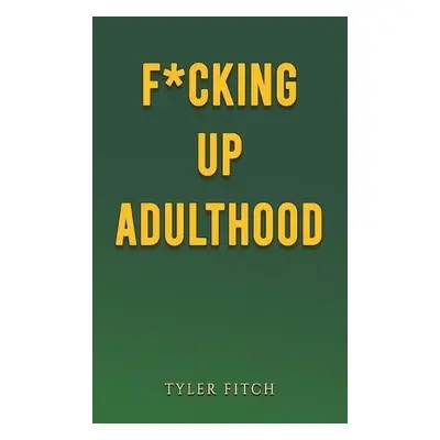 F*cking Up Adulthood - Fitch, Tyler