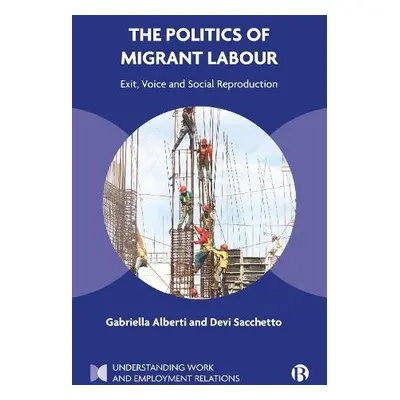 Politics of Migrant Labour - Alberti, Gabriella (University of Leeds) a Sacchetto, Devi (Univers