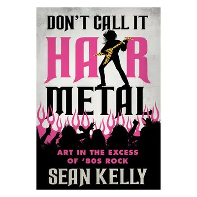 Don't Call It Hair Metal - Kelly, Sean