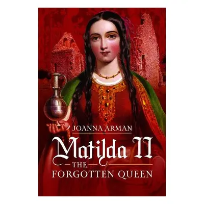 Matilda II: The Forgotten Queen - Arman, Joanna