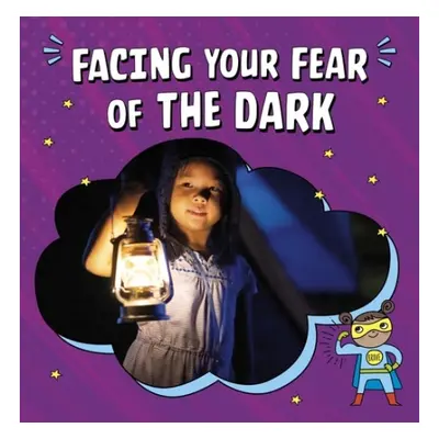 Facing Your Fear of the Dark - Schwartz, Heather E.