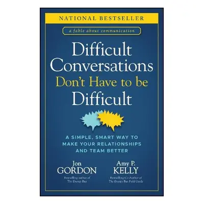 Difficult Conversations Don't Have to Be Difficult - Gordon, Jon a Kelly, Amy P.