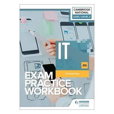 Level 1/Level 2 Cambridge National in IT (J836) Exam Practice Workbook - Howe, Richard