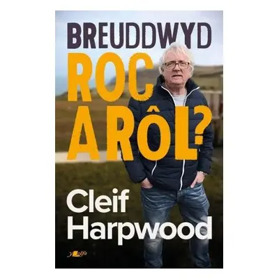 Breuddwyd Roc a Rol - Hunangofiant Cleif Harpwood - Reynolds, Elinor Wyn