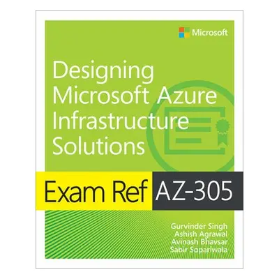 Exam Ref AZ-305 Designing Microsoft Azure Infrastructure Solutions - Agrawal, Ashish a Singh, Gu