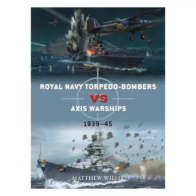 Royal Navy torpedo-bombers vs Axis warships - Willis, Matthew