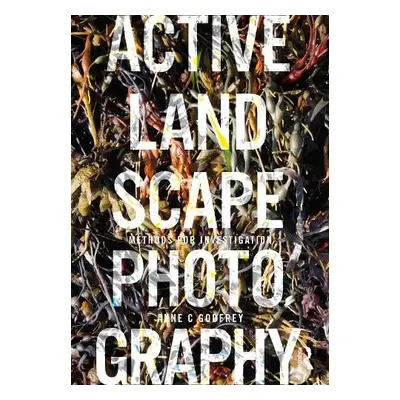 Active Landscape Photography - Godfrey, Anne (State University of New York, USA)