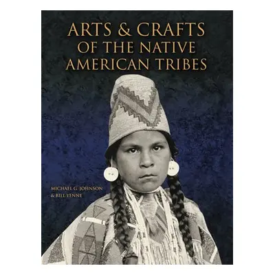 Arts and Crafts of the Native American Tribes - Johnson, Michael G a Yenne, Bill